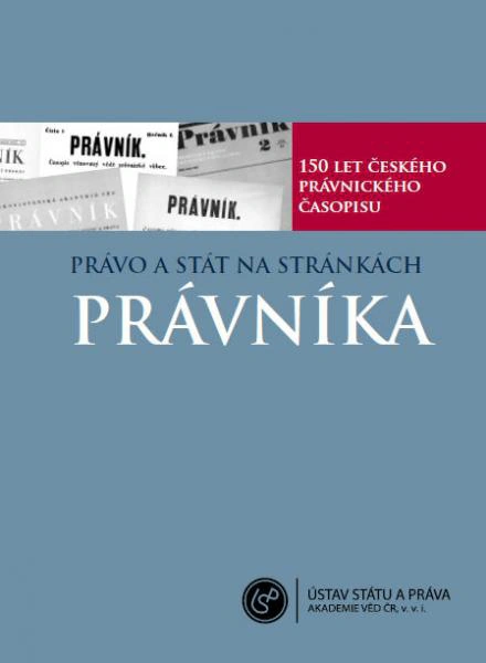 Právo a stát na stránkách právníka - 150 let českého právnického časopisu Ústav státu a práva AV ČR Právo a stát na stránkách právníka - 150 let českého právnického časopisu Ústav státu a práva AV ČR