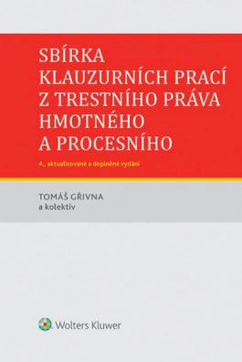 Sbírka klauzurních prací z trestního práva hmotného a procesního, 4. vydání Wolters Kluwer ČR, a. s.