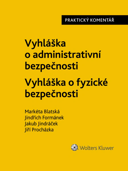 Vyhláška o administrativní bezpečnosti. Vyhláška o fyzické bezpečnosti. Praktický komentář Wolters Kluwer ČR, a. s. Vyhláška o administrativní bezpečnosti. Vyhláška o fyzické bezpečnosti. Praktický komentář Wolters Kluwer ČR, a. s.