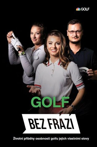 Bez frází - Golf Životní příběhy osobností golfu jejich vlastními slovy BF Media s.r.o.