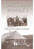 Šumavští rodáci vzpomínají 3 - Příběhy z bouřlivých válečných i poválečných Víkend