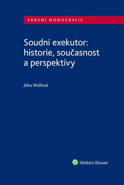 Soudní exekutor: historie, současnost a perspektivy Wolters Kluwer ČR, a. s.