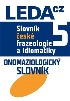 Slovník české frazeologie a idiomatiky, 5. díl - Onomaziologický slovník LEDA