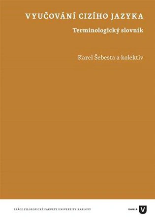 Vyučování cizího jazyka: Terminologický slovník Univerzita Karlova v Praze - Filozofická fakulta Vyučování cizího jazyka: Terminologický slovník Univerzita Karlova v Praze - Filozofická fakulta