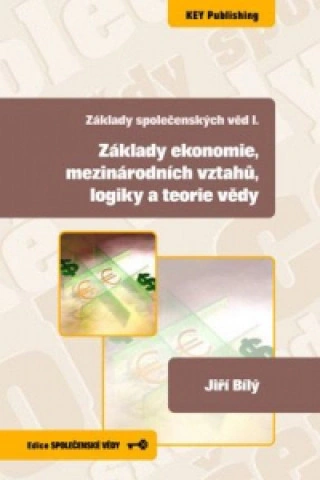 Základy společenských věd 1. Základy ekonomie, mezinárodních vztahů, logiky a teorie vědy KEY Publishing