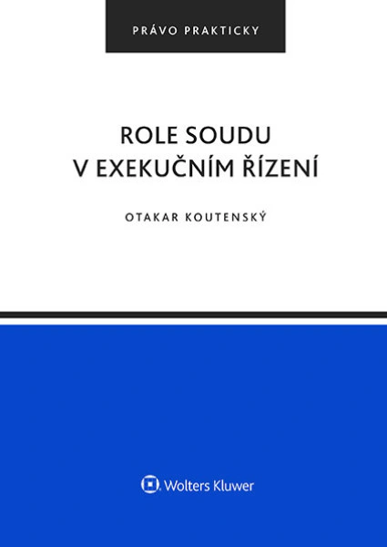 Role soudu v exekučním řízení Wolters Kluwer ČR, a. s. Role soudu v exekučním řízení Wolters Kluwer ČR, a. s.