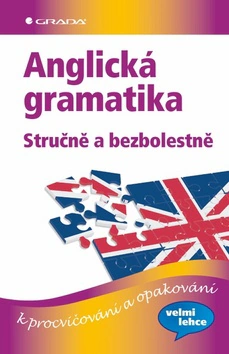 Anglická gramatika stručně a bezbolestně - k procvičování a opakování Grada Anglická gramatika stručně a bezbolestně - k procvičování a opakování Grada