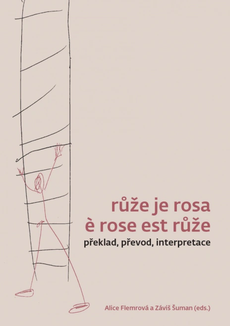 Růže je rosa e rose est růže. Překlad, převod, interpretace Univerzita Karlova v Praze - Filozofická fakulta Růže je rosa e rose est růže. Překlad, převod, interpretace Univerzita Karlova v Praze - Filozofická fakulta