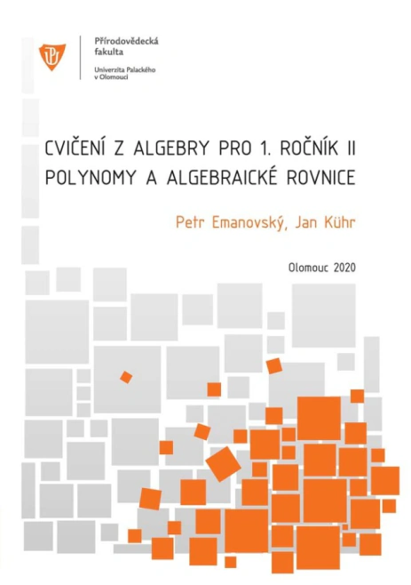 Cvičení z algebry pro 1. ročník II: Polynomy a algebraické rovnice Univerzita Palackého v Olomouci Cvičení z algebry pro 1. ročník II: Polynomy a algebraické rovnice Univerzita Palackého v Olomouci