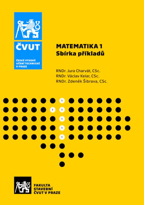 MATEMATIKA 1. Sbírka příkladů 3. vydání České vysoké učení technické v Praze MATEMATIKA 1. Sbírka příkladů 3. vydání České vysoké učení technické v Praze