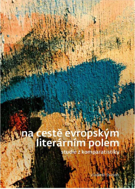 Na cestě evropským literárním polem. Studie z komparatistiky Univerzita Karlova v Praze - Filozofická fakulta